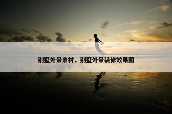 别墅外景素材，别墅外景装修效果图