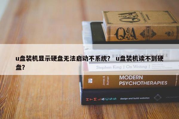 u盘装机显示硬盘无法启动不系统？ u盘装机读不到硬盘？