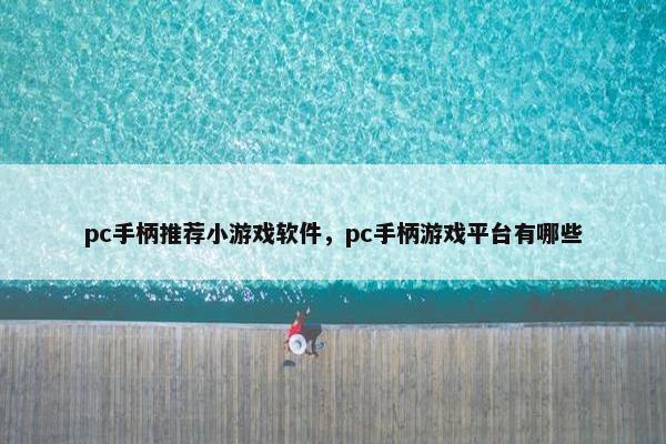 pc手柄推荐小游戏软件，pc手柄游戏平台有哪些