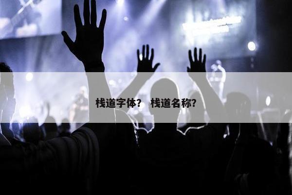 栈道字体？ 栈道名称？