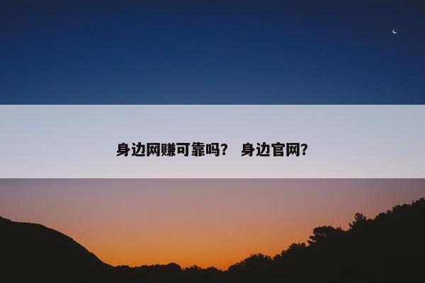 身边网赚可靠吗？ 身边官网？