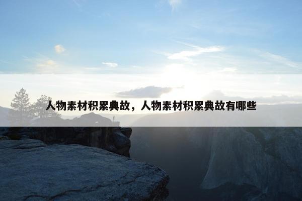 人物素材积累典故，人物素材积累典故有哪些