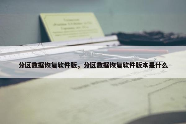 分区数据恢复软件版，分区数据恢复软件版本是什么