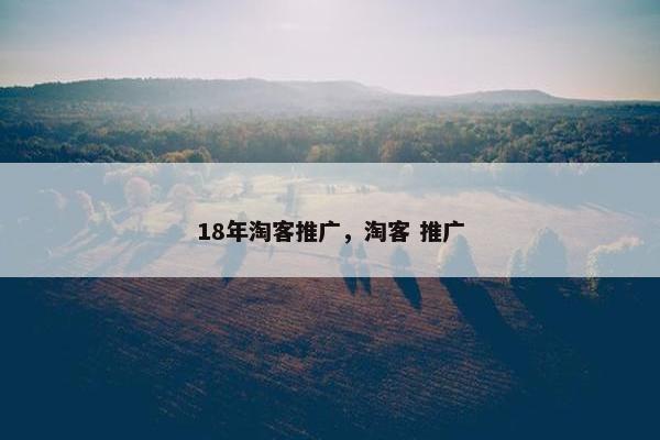 18年淘客推广，淘客 推广