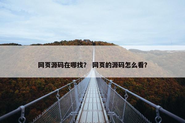 网页源码在哪找？ 网页的源码怎么看？