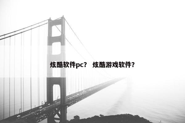 炫酷软件pc？ 炫酷游戏软件？