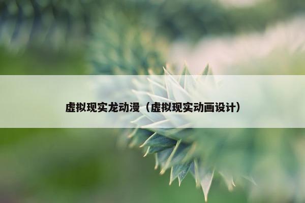 虚拟现实龙动漫（虚拟现实动画设计）