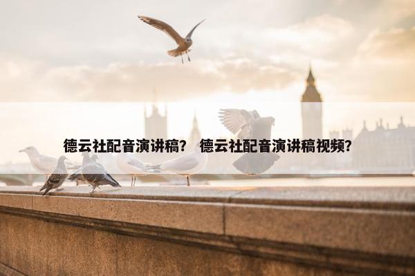 德云社配音演讲稿？ 德云社配音演讲稿视频？