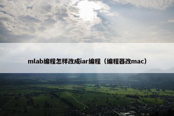 mlab编程怎样改成iar编程（编程器改mac）