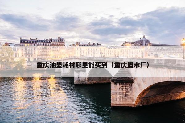 重庆油墨耗材哪里能买到（重庆墨水厂）