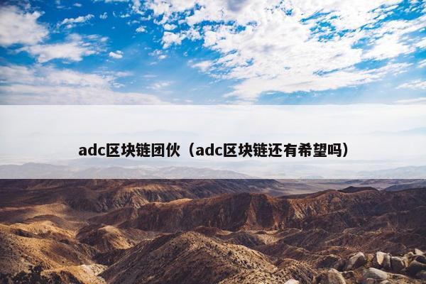 adc区块链团伙（adc区块链还有希望吗）