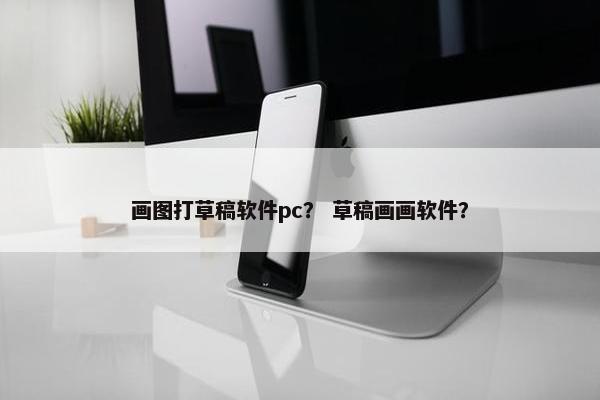 画图打草稿软件pc？ 草稿画画软件？