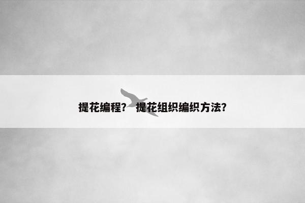 提花编程？ 提花组织编织方法？