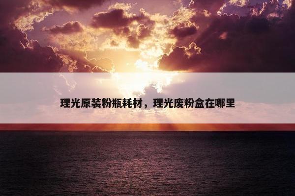 理光原装粉瓶耗材，理光废粉盒在哪里