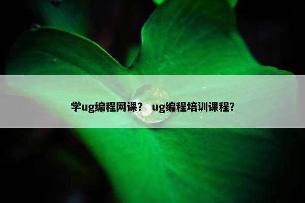 学ug编程网课？ ug编程培训课程？