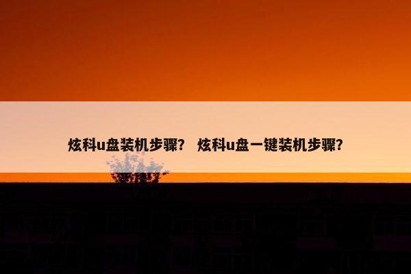 炫科u盘装机步骤？ 炫科u盘一键装机步骤？