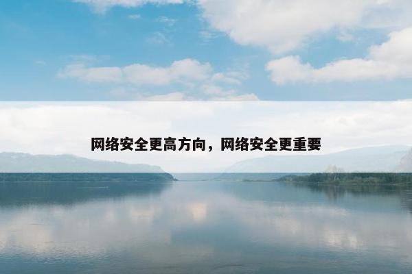 网络安全更高方向，网络安全更重要