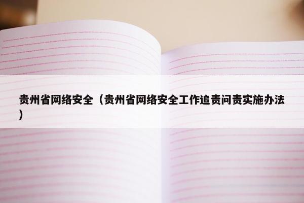 贵州省网络安全（贵州省网络安全工作追责问责实施办法）