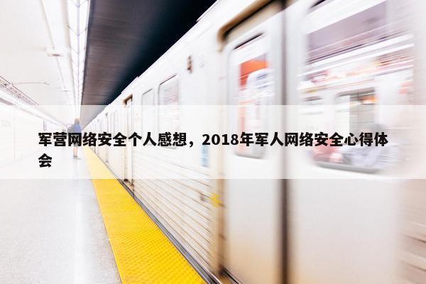 军营网络安全个人感想，2018年军人网络安全心得体会