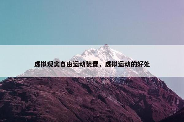 虚拟现实自由运动装置，虚拟运动的好处