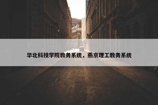华北科技学院教务系统，燕京理工教务系统
