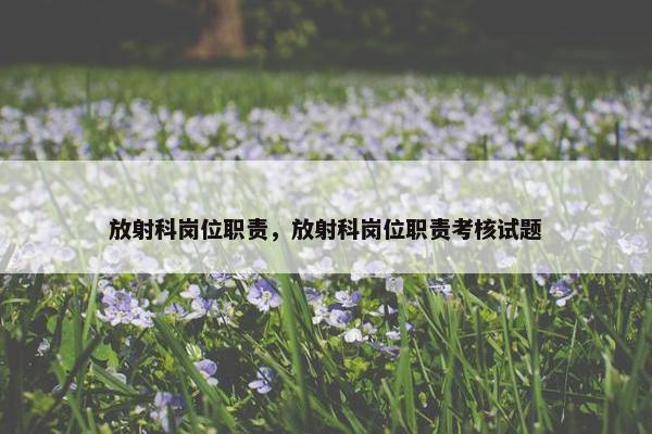 放射科岗位职责，放射科岗位职责考核试题