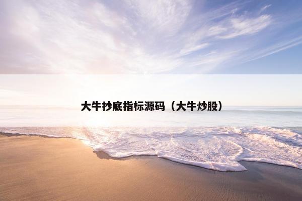 大牛抄底指标源码（大牛炒股）