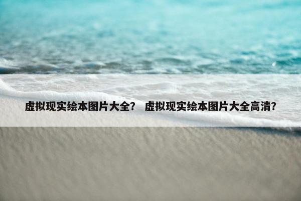 虚拟现实绘本图片大全？ 虚拟现实绘本图片大全高清？