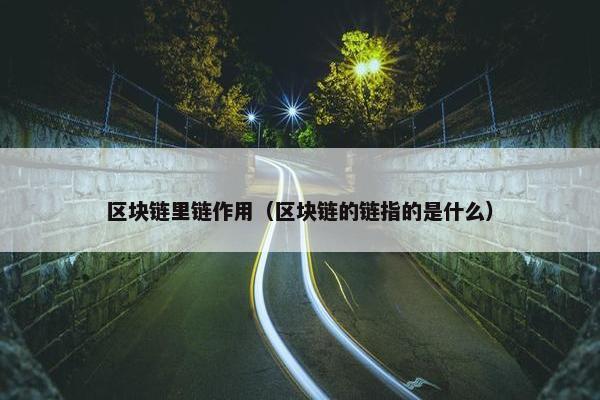 区块链里链作用（区块链的链指的是什么）