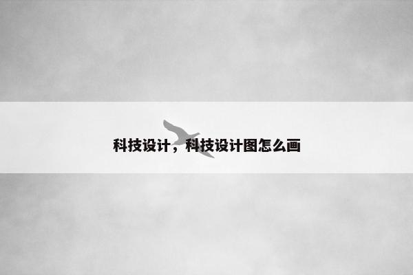 科技设计，科技设计图怎么画