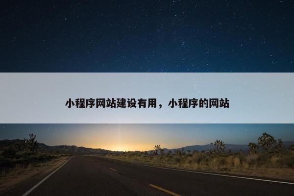 小程序网站建设有用，小程序的网站