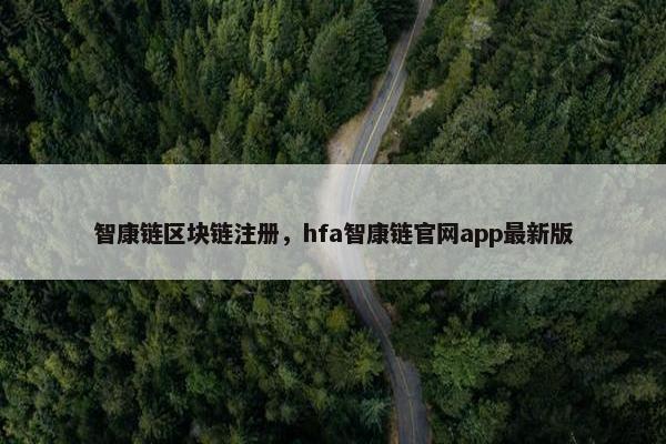 智康链区块链注册，hfa智康链官网app最新版