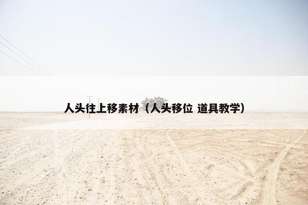 人头往上移素材（人头移位 道具教学）