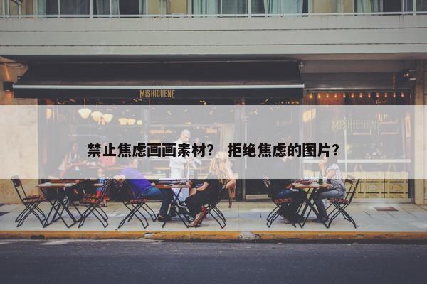 禁止焦虑画画素材？ 拒绝焦虑的图片？