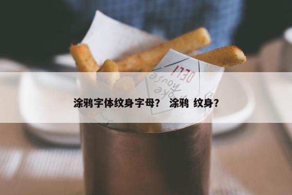 涂鸦字体纹身字母？ 涂鸦 纹身？