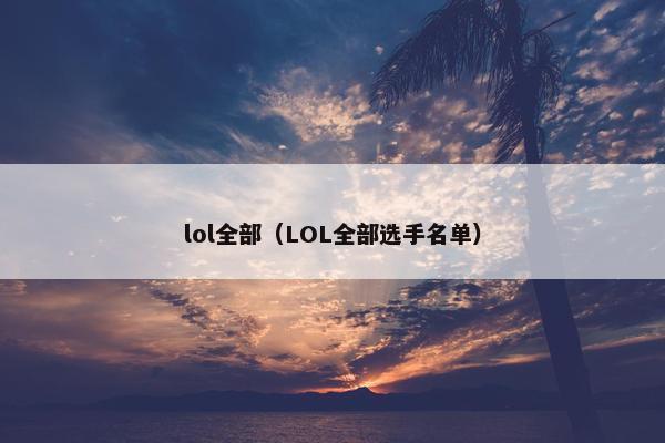 lol全部（LOL全部选手名单）