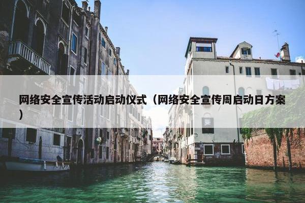 网络安全宣传活动启动仪式（网络安全宣传周启动日方案）