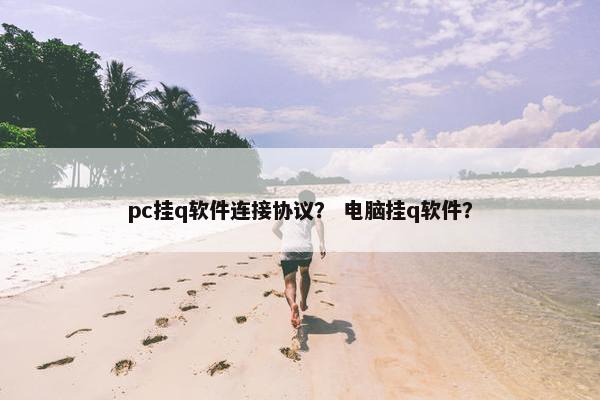 pc挂q软件连接协议？ 电脑挂q软件？