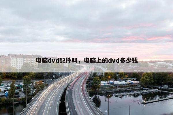 电脑dvd配件叫，电脑上的dvd多少钱