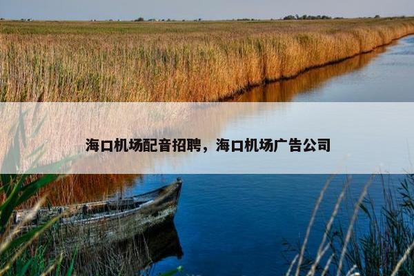 海口机场配音招聘，海口机场广告公司