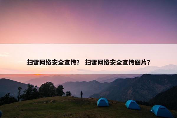 扫雷网络安全宣传？ 扫雷网络安全宣传图片？