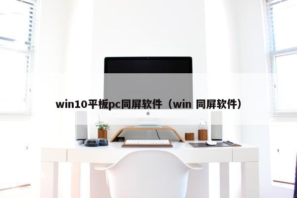 win10平板pc同屏软件（win 同屏软件）