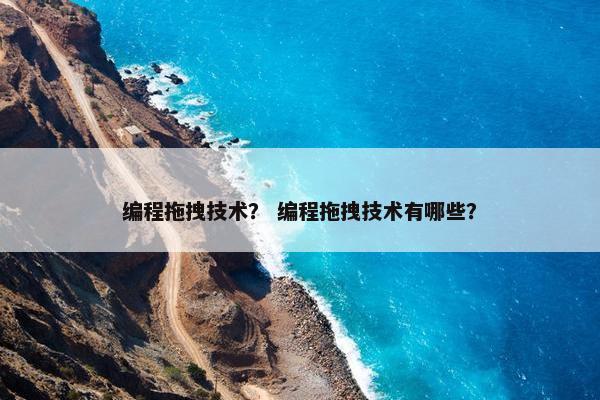 编程拖拽技术？ 编程拖拽技术有哪些？