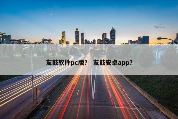 友鼓软件pc版？ 友鼓安卓app？
