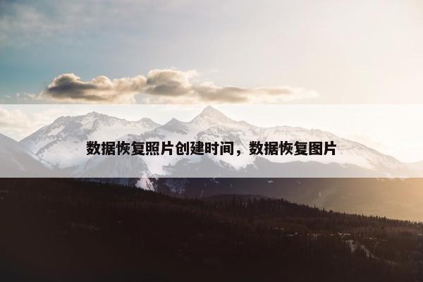 数据恢复照片创建时间，数据恢复图片