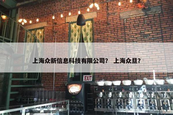 上海众新信息科技有限公司？ 上海众旦？