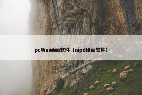 pc版ai绘画软件（aipd绘画软件）