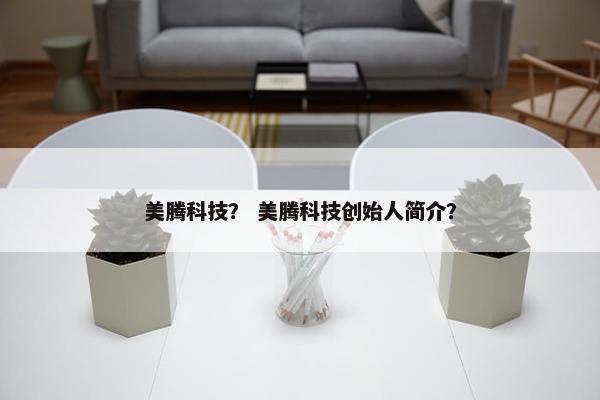 美腾科技？ 美腾科技创始人简介？