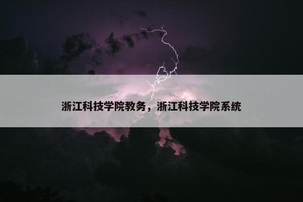 浙江科技学院教务，浙江科技学院系统