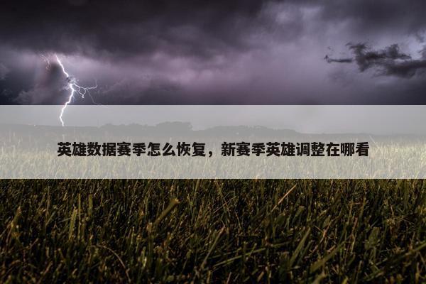 英雄数据赛季怎么恢复，新赛季英雄调整在哪看